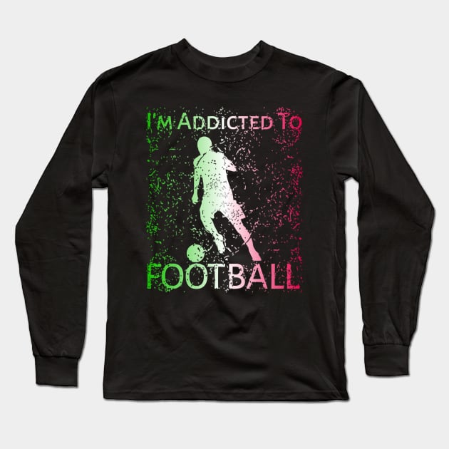 I'm Addicted To Football Long Sleeve T-Shirt by radeckari25